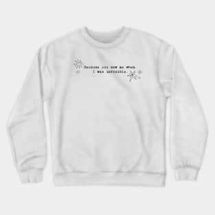 Because you saw me when I was invisible. Crewneck Sweatshirt